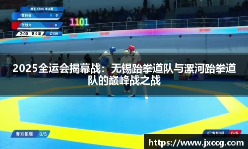 2025全运会揭幕战：无锡跆拳道队与漯河跆拳道队的巅峰战之战