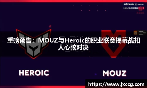 重磅预告：MOUZ与Heroic的职业联赛揭幕战扣人心弦对决