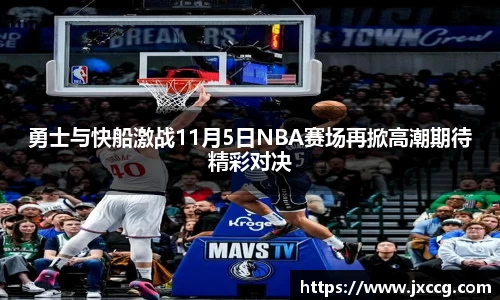 勇士与快船激战11月5日NBA赛场再掀高潮期待精彩对决